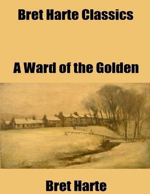 Book cover for Bret Harte Classics: A Ward of the Golden Gate