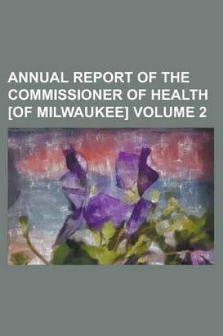 Cover of Annual Report of the Commissioner of Health [Of Milwaukee] Volume 2
