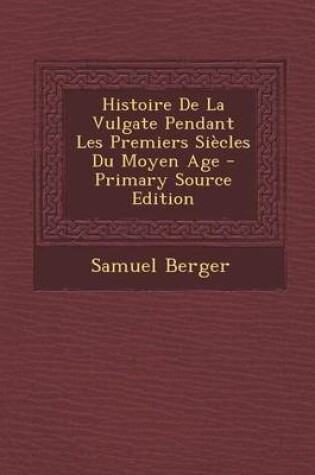 Cover of Histoire de La Vulgate Pendant Les Premiers Siecles Du Moyen Age - Primary Source Edition