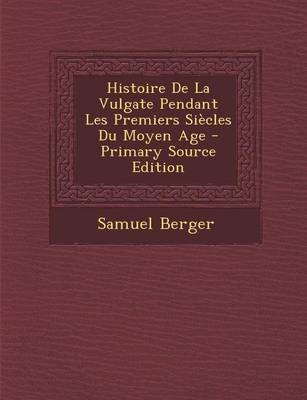 Book cover for Histoire de La Vulgate Pendant Les Premiers Siecles Du Moyen Age - Primary Source Edition