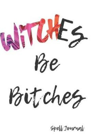 Cover of Witches Be Bitches Spell Journal