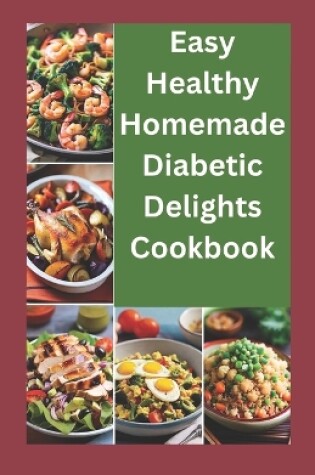 Cover of Easy healthy Homemade Diabetic Delights Cookbook