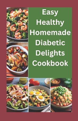 Book cover for Easy healthy Homemade Diabetic Delights Cookbook