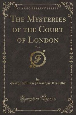 Cover of The Mysteries of the Court of London, Vol. 6 (Classic Reprint)