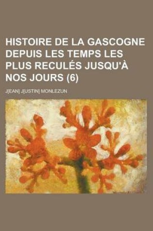 Cover of Histoire de La Gascogne Depuis Les Temps Les Plus Recules Jusqu'a Nos Jours (6)