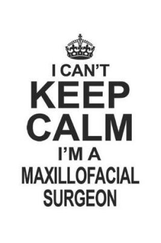 Cover of I Can't Keep Calm I'm A Maxillofacial Surgeon