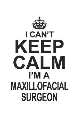 Book cover for I Can't Keep Calm I'm A Maxillofacial Surgeon