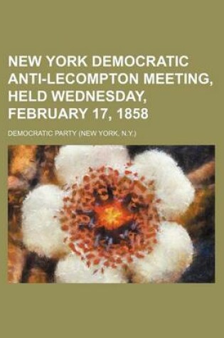 Cover of New York Democratic Anti-Lecompton Meeting, Held Wednesday, February 17, 1858