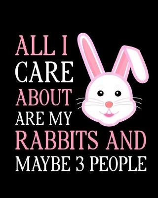 Book cover for All I Care About Are My Rabbits and Maybe 3 People