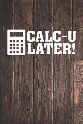 Book cover for Calc-U Later! - Funny Calculator Math Nerd Journal