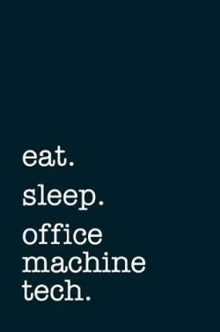 Cover of eat. sleep. office machine tech. - Lined Notebook