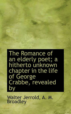 Book cover for The Romance of an Elderly Poet; A Hitherto Unknown Chapter in the Life of George Crabbe, Revealed by