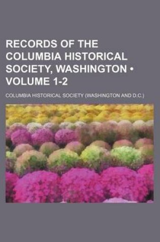 Cover of Records of the Columbia Historical Society, Washington (Volume 1-2)