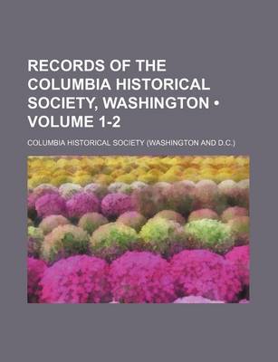 Book cover for Records of the Columbia Historical Society, Washington (Volume 1-2)