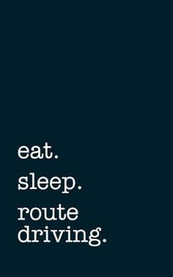 Book cover for eat. sleep. route driving. - Lined Notebook