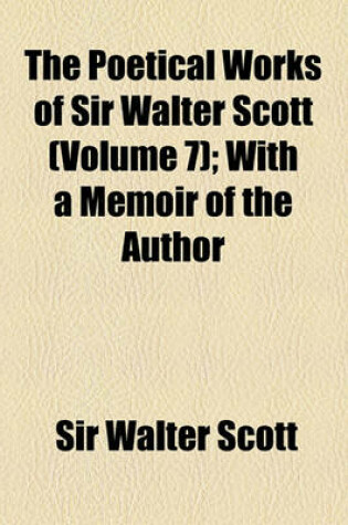 Cover of The Poetical Works of Sir Walter Scott; With a Memoir of the Author Volume 7