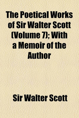 Book cover for The Poetical Works of Sir Walter Scott; With a Memoir of the Author Volume 7