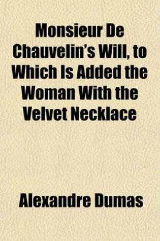 Cover of Monsieur de Chauvelin's Will, to Which Is Added the Woman with the Velvet Necklace