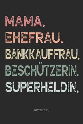 Book cover for Mama. Ehefrau. Bankkauffrau. Beschutzerin. Superheldin. - Notizbuch