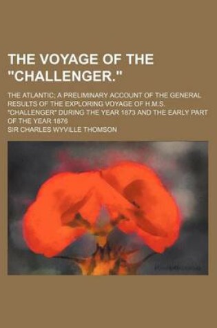 Cover of The Voyage of the Challenger.; The Atlantic a Preliminary Account of the General Results of the Exploring Voyage of H.M.S. Challenger During the y