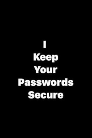 Cover of I Keep Your Passwords Secure