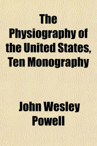 Cover of The Physiography of the United States, Ten Monography