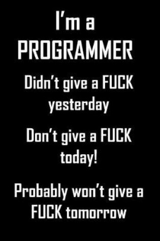 Cover of I'm A Programmer. Didn't Give A Fuck Yesterday