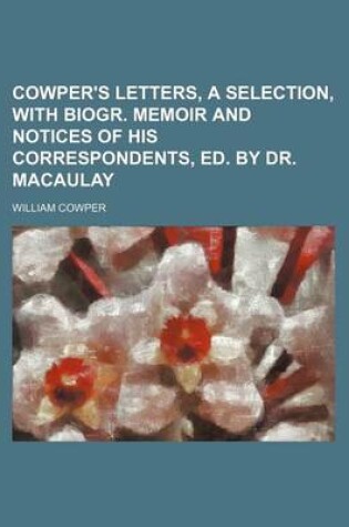 Cover of Cowper's Letters, a Selection, with Biogr. Memoir and Notices of His Correspondents, Ed. by Dr. Macaulay