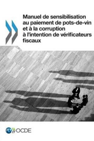 Cover of Manuel de Sensibilisation Au Paiement de Pots-de-Vin Et a la Corruption A L'Intention de Verificateurs Fiscaux