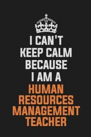 Cover of I Can't Keep Calm Because I Am a Human Resources Management Teacher