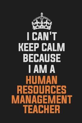 Book cover for I Can't Keep Calm Because I Am a Human Resources Management Teacher