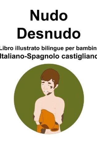 Cover of Italiano-Spagnolo castigliano Nudo / Desnudo Libro illustrato bilingue per bambini