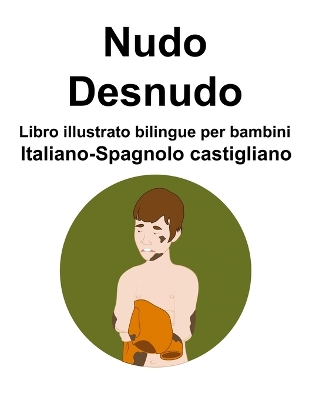 Book cover for Italiano-Spagnolo castigliano Nudo / Desnudo Libro illustrato bilingue per bambini