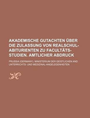 Book cover for Akademische Gutachten Uber Die Zulassung Von Realschul-Abiturienten Zu Facultats-Studien. Amtlicher Abdruck