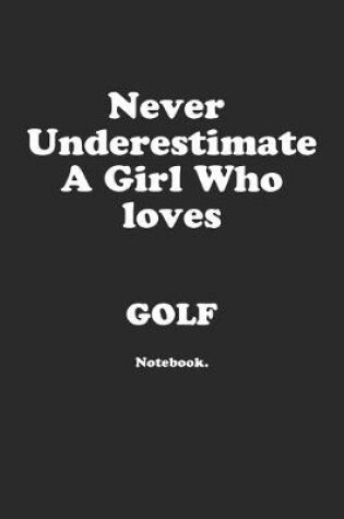 Cover of Never Underestimate A Girl Who Loves Golf.