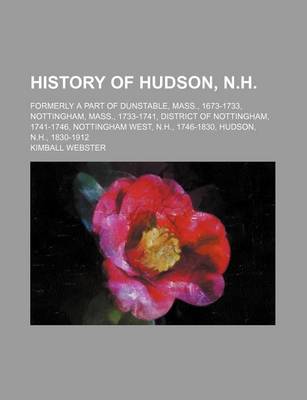 Book cover for History of Hudson, N.H; Formerly a Part of Dunstable, Mass., 1673-1733, Nottingham, Mass., 1733-1741, District of Nottingham, 1741-1746, Nottingham West, N.H., 1746-1830, Hudson, N.H., 1830-1912