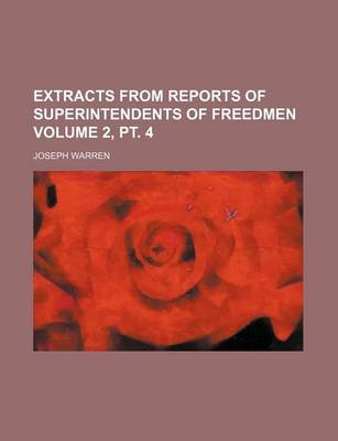 Book cover for Extracts from Reports of Superintendents of Freedmen Volume 2, PT. 4