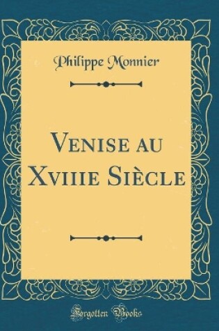 Cover of Venise au Xviiie Siècle (Classic Reprint)