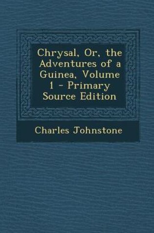 Cover of Chrysal, Or, the Adventures of a Guinea, Volume 1 - Primary Source Edition