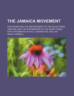 Book cover for The Jamaica Movement; For Promoting the Enforcement of the Slave-Trade Treaties, and the Suppression of the Slave-Trade with Statements of Fact, Convention, and Law