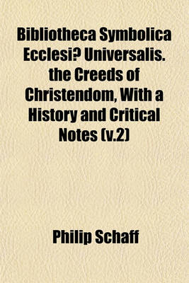 Book cover for Bibliotheca Symbolica Ecclesiae Universalis. the Creeds of Christendom, with a History and Critical Notes (V.2)