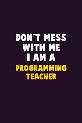 Book cover for Don't Mess With Me, I Am A programming teacher