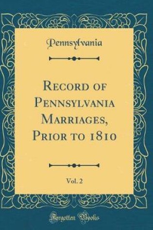 Cover of Record of Pennsylvania Marriages, Prior to 1810, Vol. 2 (Classic Reprint)