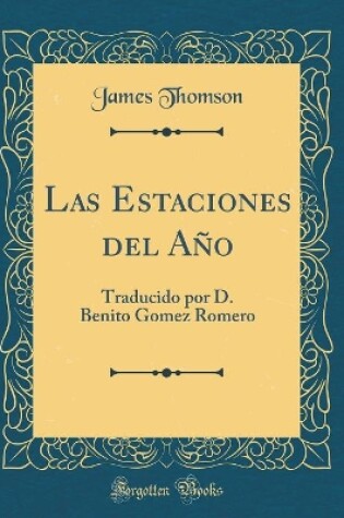 Cover of Las Estaciones del Año: Traducido por D. Benito Gomez Romero (Classic Reprint)