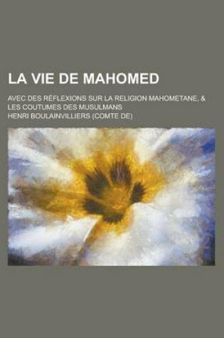 Cover of La Vie de Mahomed; Avec Des Reflexions Sur La Religion Mahometane, & Les Coutumes Des Musulmans