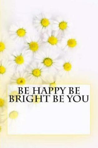 Cover of Be Happy Be Bright Be You