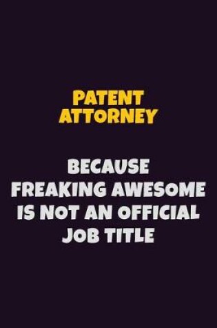 Cover of Patent Attorney, Because Freaking Awesome Is Not An Official Job Title