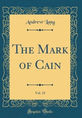 Book cover for The Mark of Cain, Vol. 13 (Classic Reprint)