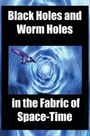 Cover of Black Holes and Worm Holes in the Fabric of Space Time