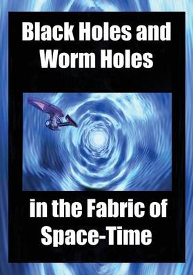 Book cover for Black Holes and Worm Holes in the Fabric of Space Time